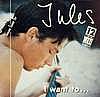 Jules - I Want To