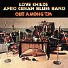 Love Childs Afro Cuban Blues Band - Out Among 'Em