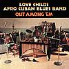 Love Childs Afro Cuban Blues Band - Out Among 'Em