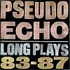 Pseudo Echo - The Long Plays 83-87